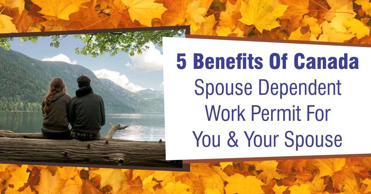 5 Benefits Of Canada Spouse Dependent Work Permit Application